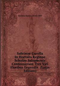 Sabrinae Corolla In Hortulis Reginae Scholae Salopiensis Contexuerunt Tres Viri Floribus Legendis (Latin Edition)