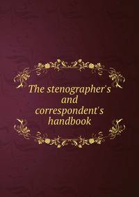 The stenographer's and correspondent's handbook