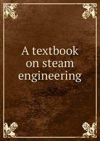 A textbook on steam engineering