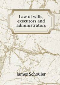 Law of wills, executors and administrators