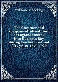 The Governor and company of adventurers of England trading into Hudson's Bay during two hundred and fifty years, 1670-1920