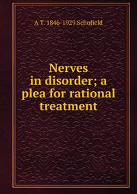 Nerves in disorder; a plea for rational treatment