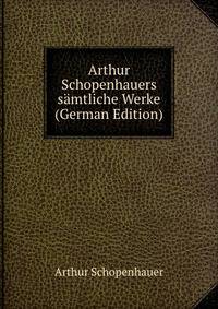 Arthur Schopenhauers s?mtliche Werke (German Edition)