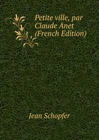 Petite ville, par Claude Anet (French Edition)