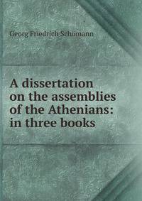 A dissertation on the assemblies of the Athenians: in three books