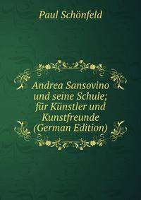 Andrea Sansovino und seine Schule; fur Kunstler und Kunstfreunde (German Edition)