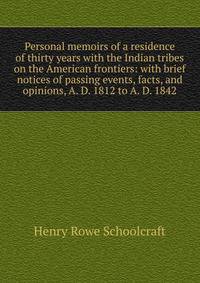 Personal memoirs of a residence of thirty years with the Indian tribes on the American frontiers: with brief notices of passing events, facts, and opinions, A. D. 1812 to A. D. 1842