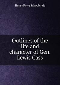 Outlines of the life and character of Gen. Lewis Cass
