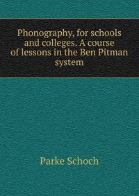 Phonography, for schools and colleges. A course of lessons in the Ben Pitman system