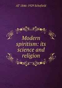 Modern spiritism: its science and religion