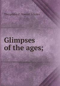 Glimpses of the ages;