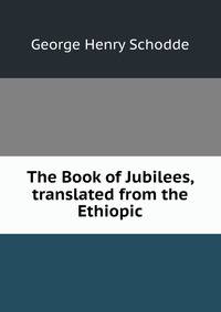 The Book of Jubilees, translated from the Ethiopic