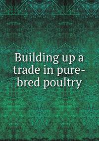 Building up a trade in pure-bred poultry