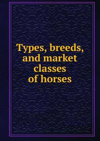Types, breeds, and market classes of horses