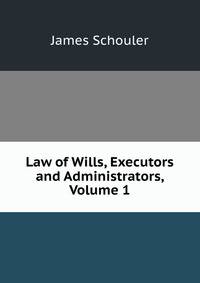 Law of Wills, Executors and Administrators, Volume 1