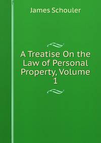 A Treatise On the Law of Personal Property, Volume 1