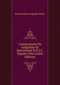 Commentatio De Golgothae Et Sanctissimi D.N.J.C. Supulcri Situ (Latin Edition)