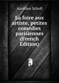 La foire aux artiste, petites comedies parisiennes (French Edition)