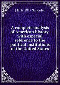 A complete analysis of American history, with especial reference to the political institutions of the United States