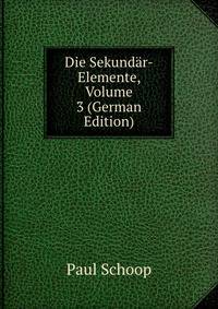 Die Sekundar-Elemente, Volume 3 (German Edition)