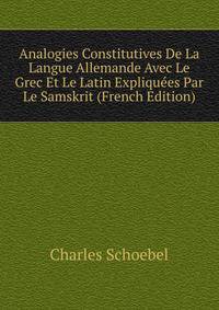 Analogies Constitutives De La Langue Allemande Avec Le Grec Et Le Latin Expliquees Par Le Samskrit (French Edition)