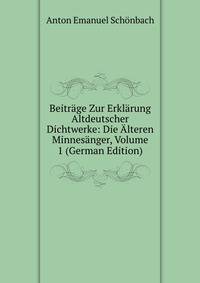 Beitrage Zur Erklarung Altdeutscher Dichtwerke: Die Alteren Minnesanger, Volume 1 (German Edition)