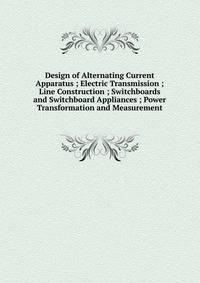 Design of Alternating Current Apparatus ; Electric Transmission ; Line Construction ; Switchboards and Switchboard Appliances ; Power Transformation and Measurement