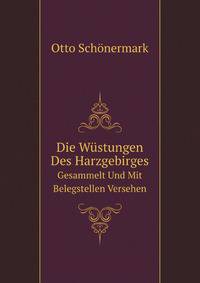Die Wstungen Des Harzgebirges. Gesammelt Und Mit Belegstellen Versehen