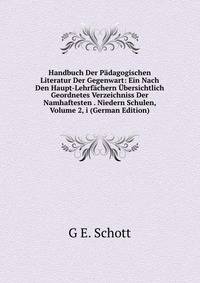 Handbuch Der P?dagogischen Literatur Der Gegenwart: Ein Nach Den Haupt-Lehrf?chern ?bersichtlich Geordnetes Verzeichniss Der Namhaftesten . Niedern Schulen, Volume 2, i (German Edition)