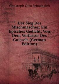 Der Sieg Des Mischmasches: Ein Episches Gedicht, Von Dem Verfasser Des Gnissels (German Edition)
