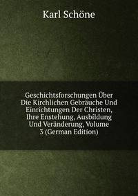 Geschichtsforschungen Uber Die Kirchlichen Gebrauche Und Einrichtungen Der Christen, Ihre Enstehung, Ausbildung Und Veranderung, Volume 3 (German Edition)