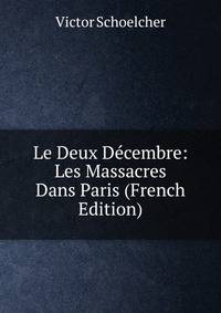 Le Deux Decembre: Les Massacres Dans Paris (French Edition)