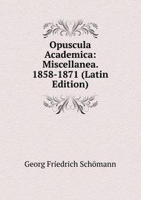 Opuscula Academica: Miscellanea. 1858-1871 (Latin Edition)