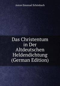Das Christentum in Der Altdeutschen Heldendichtung (German Edition)