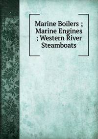 Marine Boilers ; Marine Engines ; Western River Steamboats