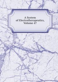 A System of Electrotherapeutics, Volume 47