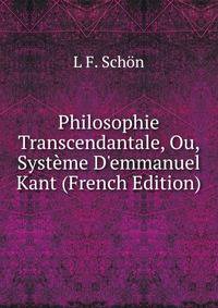 Philosophie Transcendantale, Ou, Syst?me D'emmanuel Kant (French Edition)