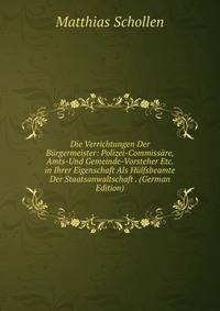Die Verrichtungen Der Burgermeister: Polizei-Commissare, Amts-Und Gemeinde-Vorsteher Etc. in Ihrer Eigenschaft Als Hulfsbeamte Der Staatsanwaltschaft . (German Edition)