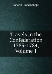 Travels in the Confederation 1783-1784, Volume 1