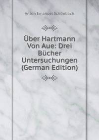 Uber Hartmann Von Aue: Drei Bucher Untersuchungen (German Edition)