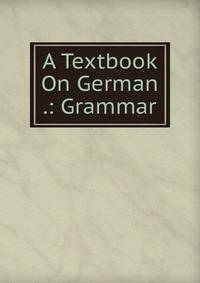 A Textbook On German .: Grammar
