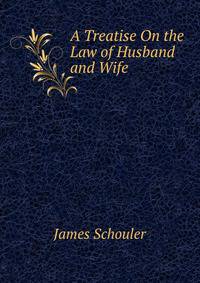 A Treatise On the Law of Husband and Wife