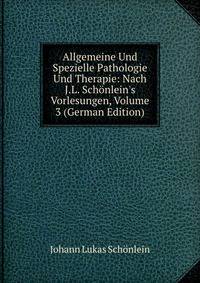 Allgemeine Und Spezielle Pathologie Und Therapie: Nach J.L. Sch?nlein's Vorlesungen, Volume 3 (German Edition)