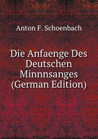 Die Anfaenge Des Deutschen Minnnsanges (German Edition)