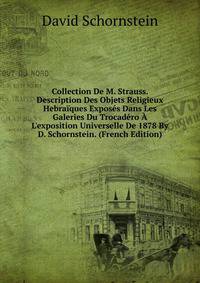 Collection De M. Strauss. Description Des Objets Religieux Hebra?ques Expos?s Dans Les Galeries Du Trocad?ro ? L'exposition Universelle De 1878 By D. Schornstein. (French Edition)