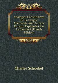 Analogies Constitutives De La Langue Allemande Avec Le Grec Et Latin Expliquees Par Le Samskrit (French Edition)