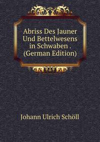 Abriss Des Jauner Und Bettelwesens in Schwaben . (German Edition)