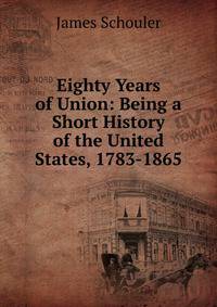 Eighty Years of Union: Being a Short History of the United States, 1783-1865