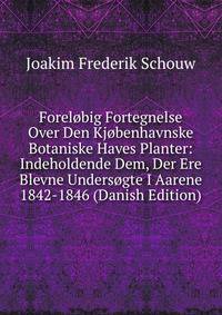 Forelobig Fortegnelse Over Den Kjobenhavnske Botaniske Haves Planter: Indeholdende Dem, Der Ere Blevne Undersogte I Aarene 1842-1846 (Danish Edition)