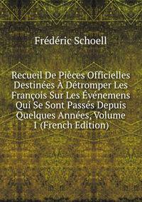 Recueil De Pieces Officielles Destinees A Detromper Les Francois Sur Les Evenemens Qui Se Sont Passes Depuis Quelques Annees, Volume 1 (French Edition)
